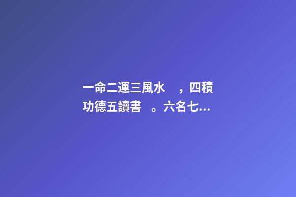 一命二運三風水，四積功德五讀書。六名七相八敬神，九交貴人十養